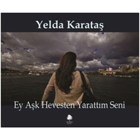 EY AŞK HEVESTEN YARATTIM SENI - YELDA KARATAŞ