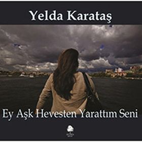 EY AŞK HEVESTEN YARATTIM SENI - YELDA KARATAŞ