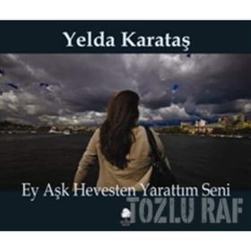 EY AŞK HEVESTEN YARATTIM SENI - YELDA KARATAŞ