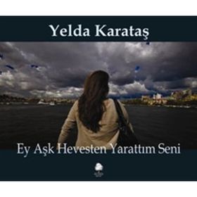 EY AŞK HEVESTEN YARATTIM SENI - YELDA KARATAŞ