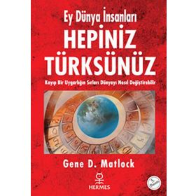 EY DÜNYA İNSANLARI HEPINIZ TÜRKSÜNÜZ KAYIP BIR UYGARLIĞIN SIRLARI DÜNYAYI NASIL DEĞİŞTİREBİLİR - GENE D. MATLOCK