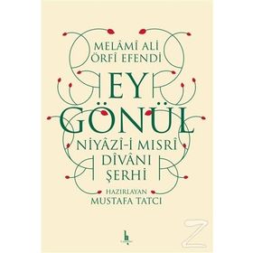 Ey Gönül: Niyazı-i Mısri Divanı Şerhi - Melami Ali Urfi Efendi