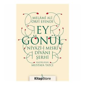 Ey Gönül: Niyazı-i Mısri Divanı Şerhi - Melami Ali Urfi Efendi