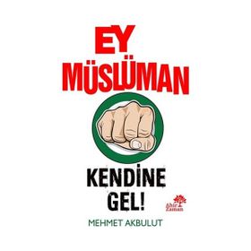 Ey Müslüman Kendine Gel! - Mehmet Akbulut