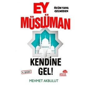 Ey Müslüman Kendine Gel! - Mehmet Akbulut