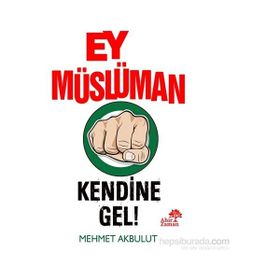Ey Müslüman Kendine Gel! - Mehmet Akbulut