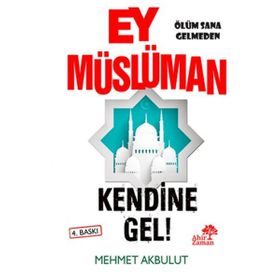 Ey Müslüman Kendine Gel! - Mehmet Akbulut