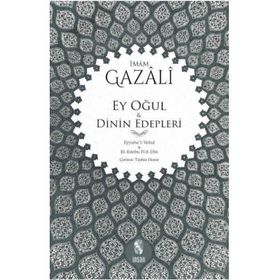 Ey Oğul - Dinin Edepleri; Eyyuhe´l-Veled - El-Edebu Fi´d-Din - İmam Gazali