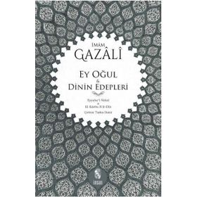 Ey Oğul - Dinin Edepleri; Eyyuhe´l-Veled - El-Edebu Fi´d-Din - İmam Gazali