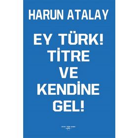 Ey Türk! Titre Ve Kendine Gel! - Harun Atalay