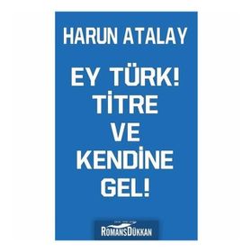 Ey Türk! Titre Ve Kendine Gel! - Harun Atalay