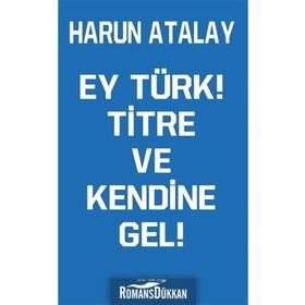 Ey Türk! Titre Ve Kendine Gel! - Harun Atalay
