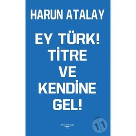 Ey Türk! Titre Ve Kendine Gel! - Harun Atalay