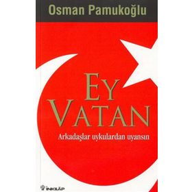 EY VATAN ARKADAŞLAR UYKULARDAN UYANSIN - OSMAN PAMUKOĞLU