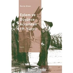 EYLEM VE DÜŞÜNCE AÇISINDAN 19. YÜZYIL - NECIP ALSAN