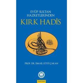 EYÜP SULTAN HAZRETLERINDEN KIRK HADIS - İSMAİL LÜTFİ ÇAKAN