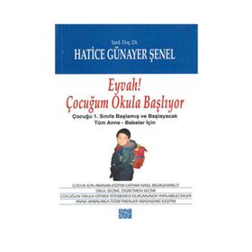 EYVAH ÇOCUĞUM OKULA BAŞLIYOR EYVAH ÇOCUĞUM OKULA BAŞLIYOR: ÇOCUĞU 1.SINIFA BAŞLAMIŞ VE BAŞLAYACAK TÜM ANNE-BABALAR İÇIN - HATICE GÜNAYER ŞENEL