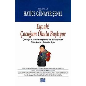 EYVAH ÇOCUĞUM OKULA BAŞLIYOR EYVAH ÇOCUĞUM OKULA BAŞLIYOR: ÇOCUĞU 1.SINIFA BAŞLAMIŞ VE BAŞLAYACAK TÜM ANNE-BABALAR İÇIN - HATICE GÜNAYER ŞENEL