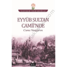 Eyyüb Sultan Camii’nde Cuma Vaazlarım - Haydar Sadıkoğlu