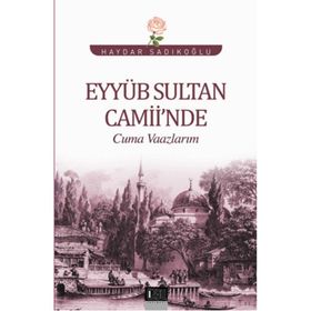 Eyyüb Sultan Camii’nde Cuma Vaazlarım - Haydar Sadıkoğlu