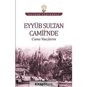 Eyyüb Sultan Camii’nde Cuma Vaazlarım - Haydar Sadıkoğlu