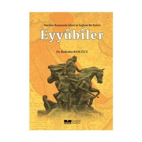 Eyyübiler - Haçlılar Karşısında İslam'ın Sağlam Bir Kalesi - Siyer Yayınları