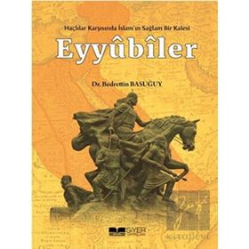 Eyyübiler - Haçlılar Karşısında İslam'ın Sağlam Bir Kalesi - Siyer Yayınları