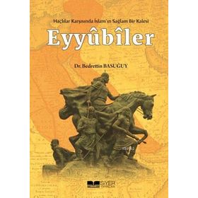 Eyyübiler - Haçlılar Karşısında İslam'ın Sağlam Bir Kalesi - Siyer Yayınları