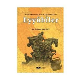 Eyyübiler - Haçlılar Karşısında İslam'ın Sağlam Bir Kalesi - Siyer Yayınları