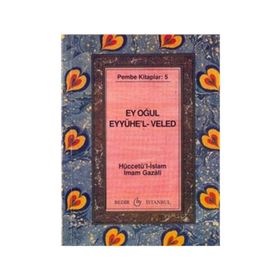 EYYÜHE'L-VELED (EY OĞUL) - İMAM-I GAZALI