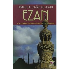 EZAN İBADETE ÇAĞRI OLARAK - MEHMET ALI KIRMAN;MEHMET GÜNAYDIN;HALIL APAYDIN