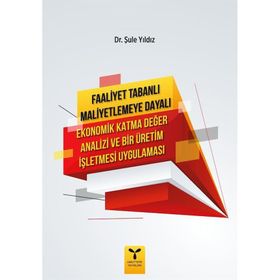 Faaliyet Tabanlı Maliyetlemeye Dayalı Ekonomik Katma Değer Analizi ve Bir Üretim İşletmesi Uygulaması Şule Yıldız