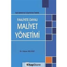 FAALIYETE DAYALI MAALIYET YÖNETIMI SAĞLIK İŞLETMELERINDE FAALIYET HARITALARI TEMELINDE - HAKAN SELDÜZ