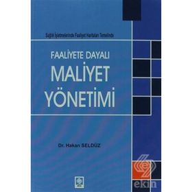 FAALIYETE DAYALI MAALIYET YÖNETIMI SAĞLIK İŞLETMELERINDE FAALIYET HARITALARI TEMELINDE - HAKAN SELDÜZ
