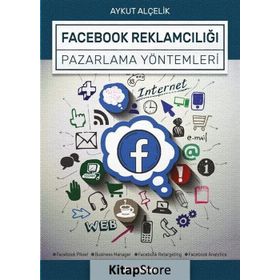 Facebook Reklamcılığı Ve Pazarlama Yöntemleri - Aykut Alçelik