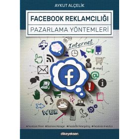Facebook Reklamcılığı Ve Pazarlama Yöntemleri - Aykut Alçelik