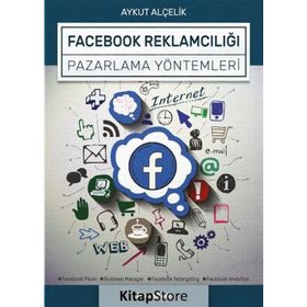 Facebook Reklamcılığı Ve Pazarlama Yöntemleri - Aykut Alçelik