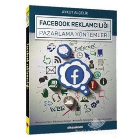 Facebook Reklamcılığı Ve Pazarlama Yöntemleri - Aykut Alçelik