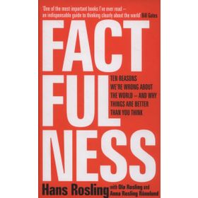 Factfulness: Ten Reasons We're Wrong About the World – and Why Things Are Better Than You Think - Hans Rosling