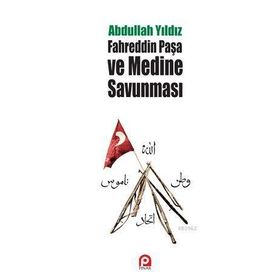 Fahreddin Paşa ve Medine Savunması - Abdullah Yıldız