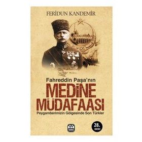 FAHREDDIN PAŞA`NIN MEDINE MÜDAFAASI PEYGAMBERIMIZIN GÖLGESİNDE SON TÜRKLER - FERIDUN KANDEMIR (ISBN:9789757747123)