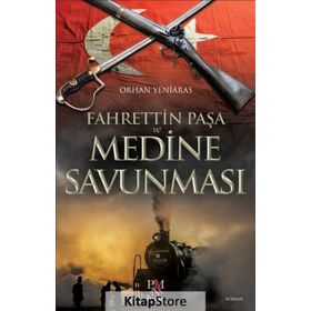 Fahrettin Paşa ve Medine Savunması - Orhan Yeniaras