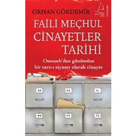 FAILI MEÇHUL CINAYETLER TARIHI OSMANLI'DAN GÜNÜMÜZE BIR TARZ-I SIYASET OLARAK CINAYET - ORHAN GÖKDEMİR