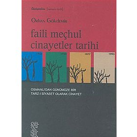 FAILI MEÇHUL CINAYETLER TARIHI OSMANLI'DAN GÜNÜMÜZE BIR TARZ-I SIYASET OLARAK CINAYET - ORHAN GÖKDEMİR