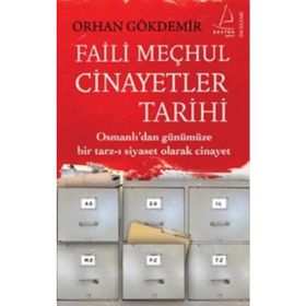 FAILI MEÇHUL CINAYETLER TARIHI OSMANLI'DAN GÜNÜMÜZE BIR TARZ-I SIYASET OLARAK CINAYET - ORHAN GÖKDEMİR