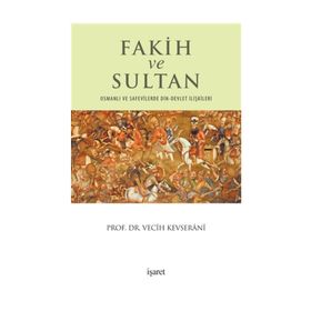 Fakih ve Sultan: Osmanlı ve Safevilerde Din-Devlet İlişkisi - Vecih Kevserani