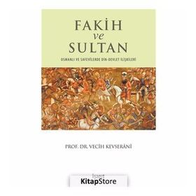 Fakih ve Sultan: Osmanlı ve Safevilerde Din-Devlet İlişkisi - Vecih Kevserani