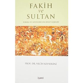 Fakih ve Sultan: Osmanlı ve Safevilerde Din-Devlet İlişkisi - Vecih Kevserani