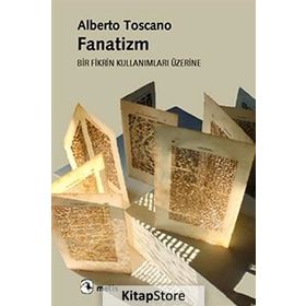 FANATIZM - BIR FIKRIN KULLANIMLARI ÜZERINE - ALBERTO TOSCANO