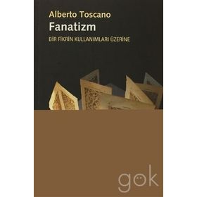 FANATIZM - BIR FIKRIN KULLANIMLARI ÜZERINE - ALBERTO TOSCANO